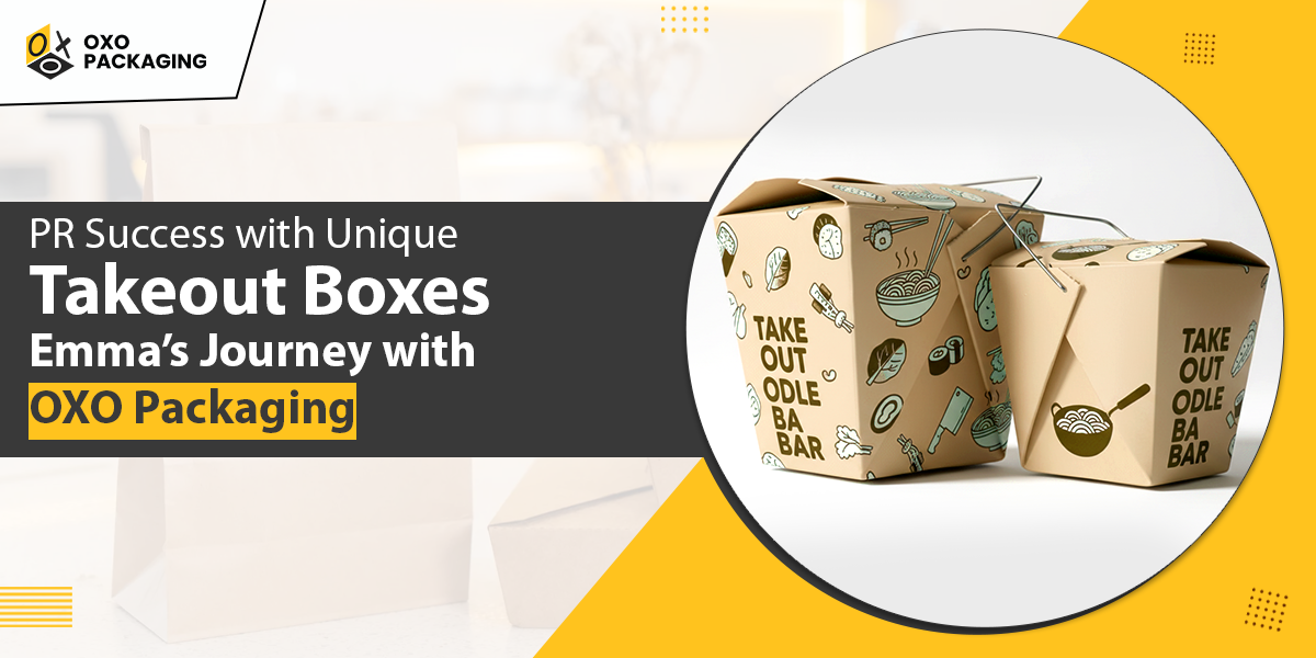 PR Success with Unique Takeout Boxes: Emma’s Journey with OXO Packaging